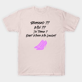 Stressed?Moi?In These?Dont Make Me Laugh! Shopping Lovers T-Shirt